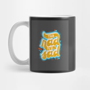 To Rad to Be Sad - Motivation and Inspirational Quote Mug